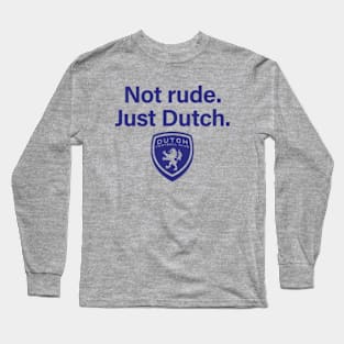 Not rude. Just Dutch. Long Sleeve T-Shirt